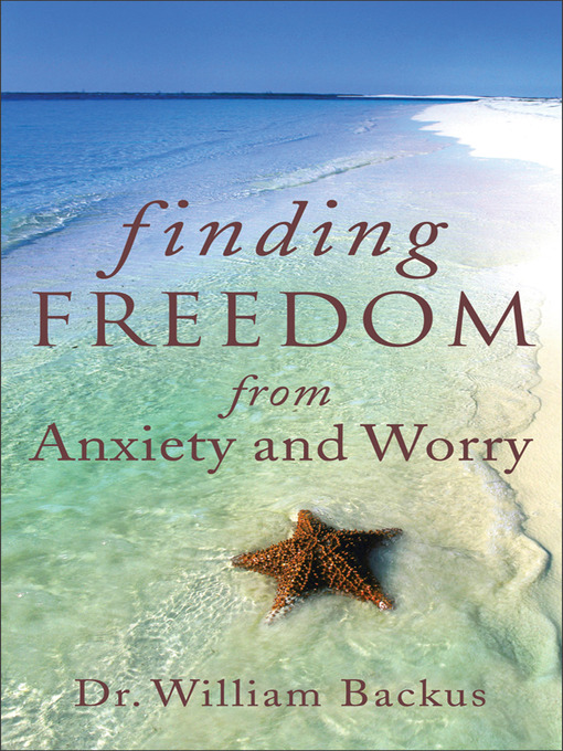 Title details for Finding Freedom from Anxiety and Worry by Dr. William Backus - Available